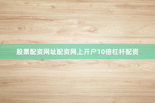 股票配资网址配资网上开户10倍杠杆配资