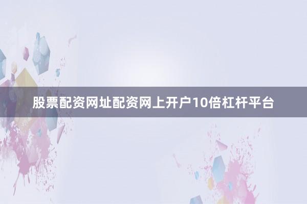 股票配资网址配资网上开户10倍杠杆平台